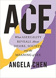 Ace: What Asexuality Reveals about Desire, Society, and the Meaning of Sex