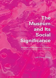 The Museum and Its Social Significance: Aspects of Museums in Taiwan
